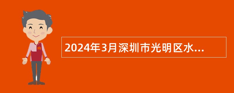 2024年3月深圳市光明区水务局选聘一般特聘岗位公告