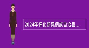 2024年怀化新晃侗族自治县县直事业单位引进高层次及急需紧缺人才公告