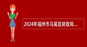 2024年福州市马尾区财政局招聘编外人员公告