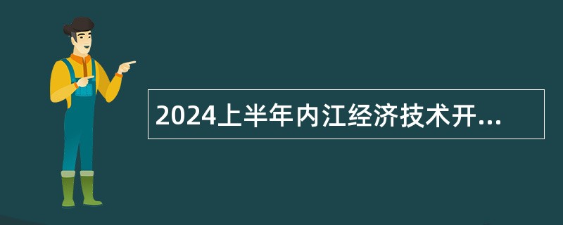 2024上半年内江经济技术开发区考核招聘专业技术人员公告