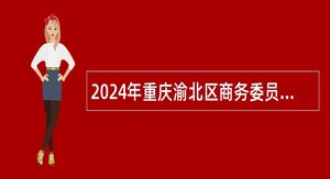 2024年重庆渝北区商务委员会招聘公告