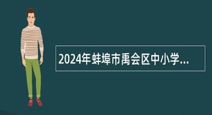 2024年蚌埠市禹会区中小学教师（事业编制）招聘公告