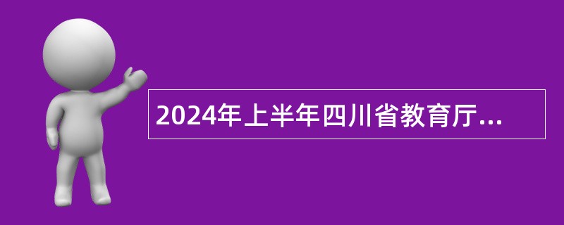 2024年上半年四川省教育厅直属事业单位招聘工作人员公告