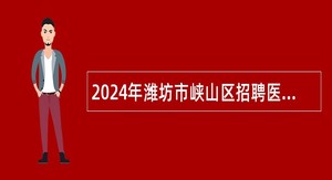 2024年潍坊市峡山区招聘医疗卫生事业编制人员简章