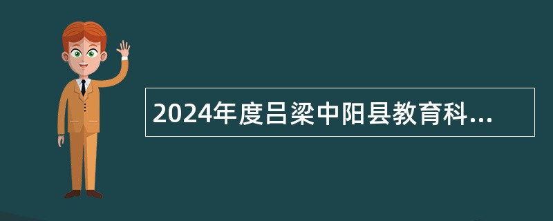 2024年度吕梁中阳县教育科技局所属事业单位（中阳县第一中学校）校园招聘公告