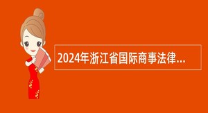 2024年浙江省国际商事法律服务中心招聘人员公告