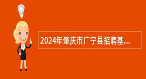 2024年肇庆市广宁县招聘基层医疗卫生人员公告