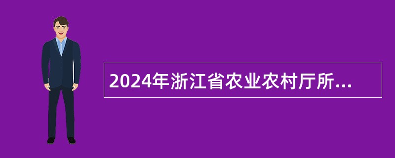 2024年浙江省农业农村厅所属部分事业单位招聘人员公告