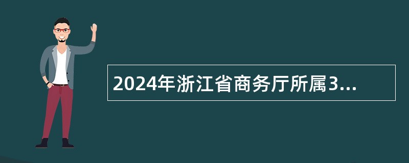 2024年浙江省商务厅所属3家事业单位招聘人员公告