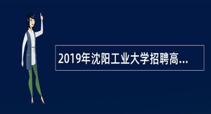 2019年沈阳工业大学招聘高层次和急需紧缺人才公告（第一批）