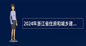 2024年浙江省住房和城乡建设厅所属2家事业单位招聘人员公告