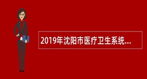 2019年沈阳市医疗卫生系统招聘公告