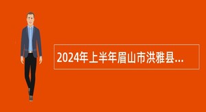 2024年上半年眉山市洪雅县考试招聘中小学教师公告