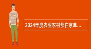 2024年度农业农村部在京单位招聘应届毕业生公告