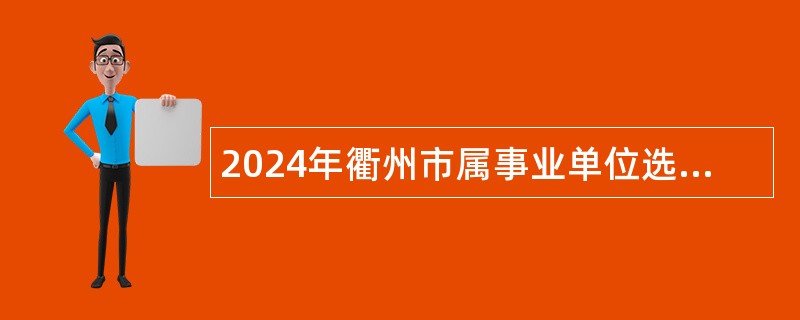 2024年衢州市属事业单位选调工作人员公告