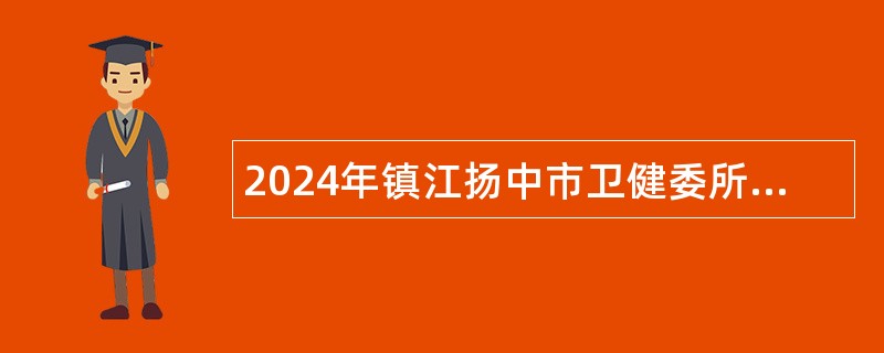 2024年镇江扬中市卫健委所属市人民医院第一次招聘卫技人员公告