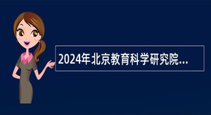 2024年北京教育科学研究院招聘公告