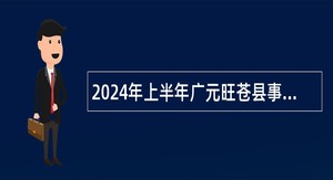 2024年上半年广元旺苍县事业单位招聘考试公告（58名）