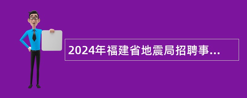 2024年福建省地震局招聘事业单位工作人员公告