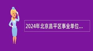 2024年北京昌平区事业单位招聘考试公告（265人）