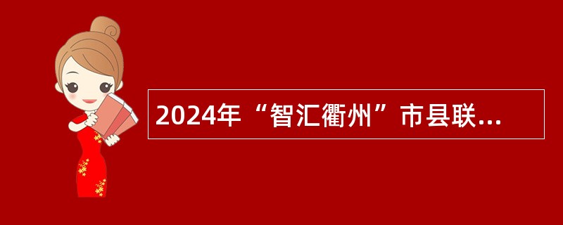 2024年“智汇衢州”市县联动引进事业单位高层次紧缺人才公告