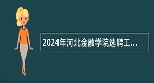 2024年河北金融学院选聘工作人员公告