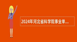 2024年河北省科学院事业单位选聘工作人员公告
