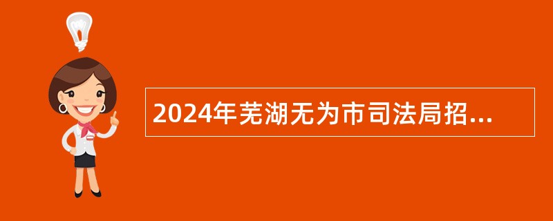 2024年芜湖无为市司法局招聘社区矫正专职工作者公告