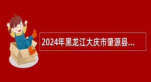 2024年黑龙江大庆市肇源县“县委书记进校园”引才活动公告