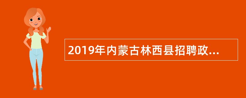 2019年内蒙古林西县招聘政府购买服务、 警务辅助人员、乌兰牧骑演职人员公告