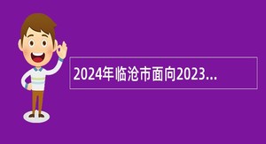 2024年临沧市面向2023届医学专业高校毕业生招聘大学生乡村医生公告