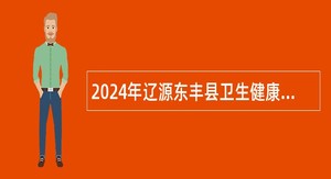 2024年辽源东丰县卫生健康局招聘卫生专业技术人员公告