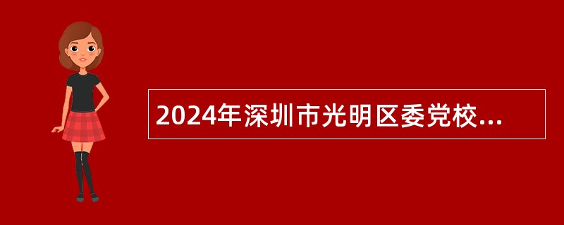 2024年深圳市光明区委党校第一批博士后招聘公告