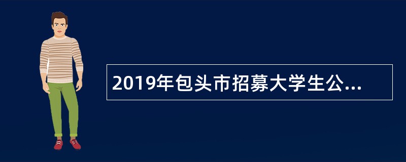 2019年包头市招募大学生公共服务岗位人员简章