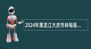 2024年黑龙江大庆市林甸县事业单位人才引进公告