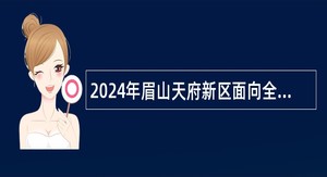 2024年眉山天府新区面向全省选调事业单位工作人员公告
