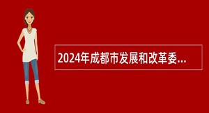2024年成都市发展和改革委员会所属1家事业单位（选调）招聘工作人员公告