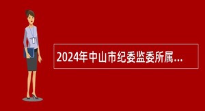 2024年中山市纪委监委所属事业单位招聘事业单位人员公告