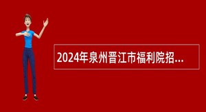 2024年泉州晋江市福利院招聘编外人员公告