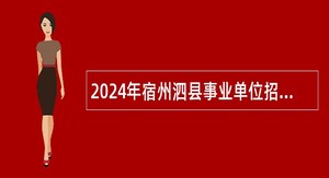 2024年宿州泗县事业单位招聘考试公告（70人）