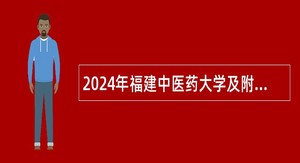 2024年福建中医药大学及附属医院招聘工作人员公告