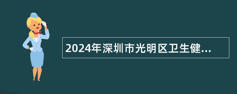 2024年深圳市光明区卫生健康局第一批招聘一般特聘专干公告