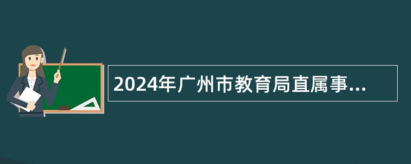2024年广州市教育局直属事业单位广东广雅中学第一次招聘教职员公告