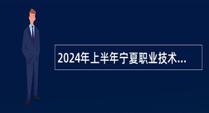 2024年上半年宁夏职业技术学院 宁夏开放大学招聘高层次人才公告