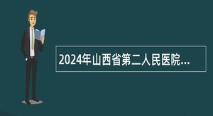 2024年山西省第二人民医院招聘公告