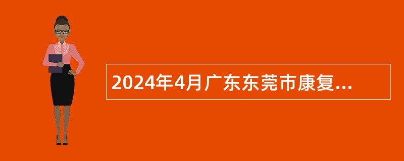 2024年4月广东东莞市康复实验学校赴武汉设点招聘事业编制教师（毕业生）公告