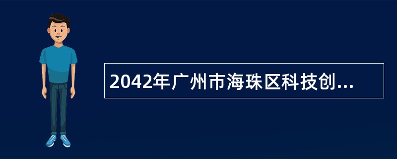 2042年广州市海珠区科技创新服务中心招聘管理辅助类雇员公告