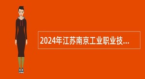 2024年江苏南京工业职业技术大学招聘高层次人才公告