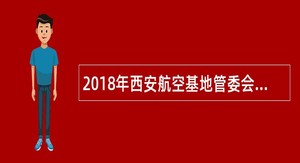 2018年西安航空基地管委会事业编招聘公告