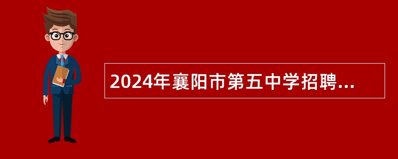 2024年襄阳市第五中学招聘紧缺高层次专业人才公告